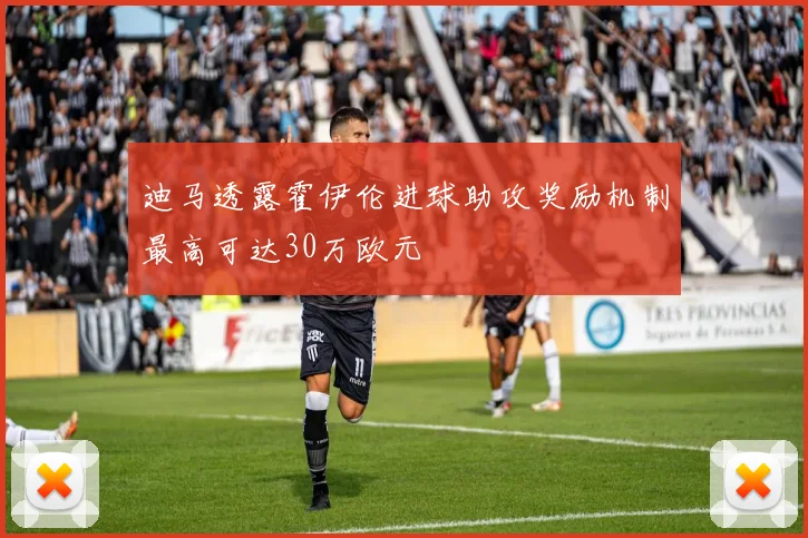 迪马透露霍伊伦进球助攻奖励机制最高可达30万欧元