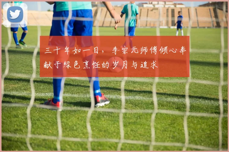 三十年如一日，李宗元师傅倾心奉献于绿色烹饪的岁月与追求