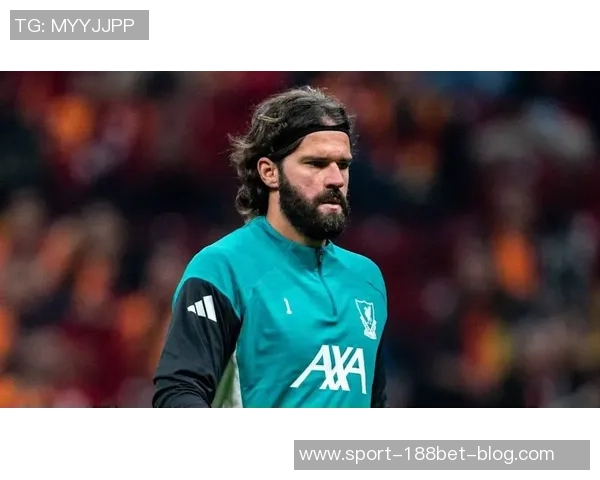 阿利森缺阵对利物浦影响显著场均失球增加至04球